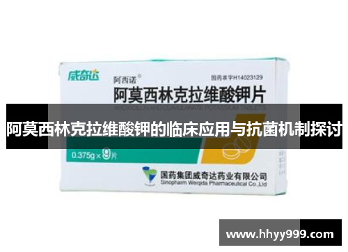 阿莫西林克拉维酸钾的临床应用与抗菌机制探讨