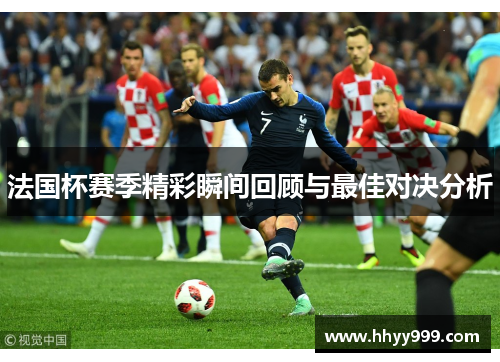 法国杯赛季精彩瞬间回顾与最佳对决分析